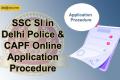 ssc si in delhi police capf online application procedure 