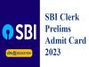 SBI Clerk Prelims Admit Card 2023