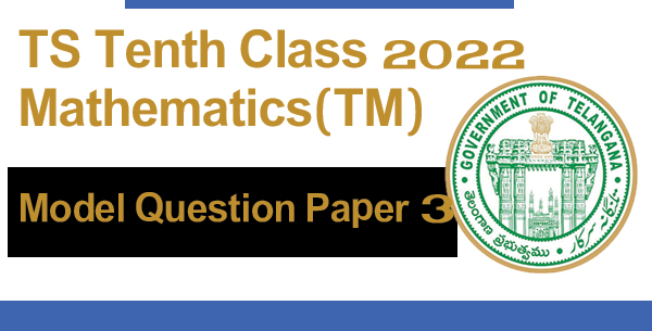 TS Tenth Class 2022 Mathematics(TM) Model Question Paper 3
