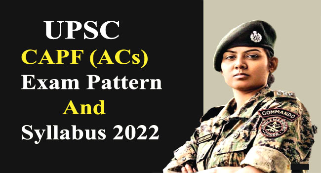 UPSC CAPF ACs Exam 2022 Pattern & Syllabus