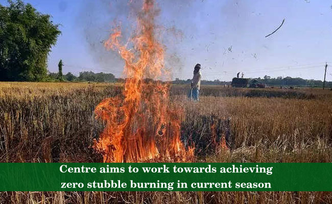Centre aims to work towards achieving zero stubble burning in current season