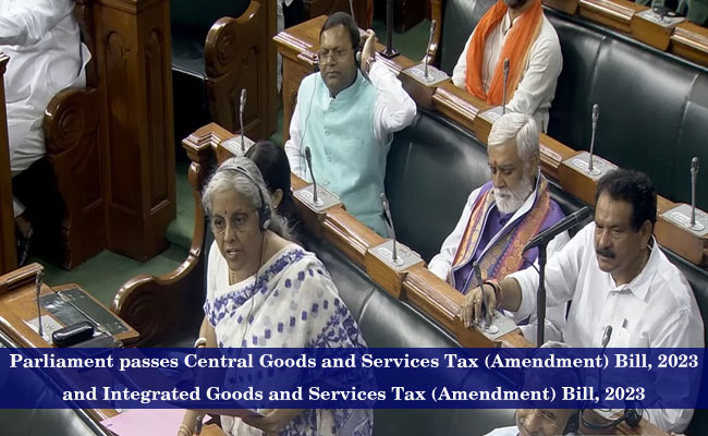 Parliament passes Central Goods and Services Tax (Amendment) Bill, 2023 and Integrated Goods and Services Tax (Amendment) Bill, 2023