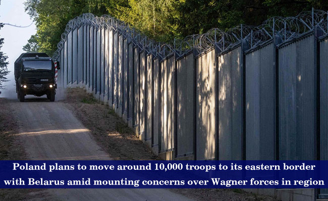 Poland plans to move around 10,000 troops to its eastern border with Belarus amid mounting concerns over Wagner forces in region