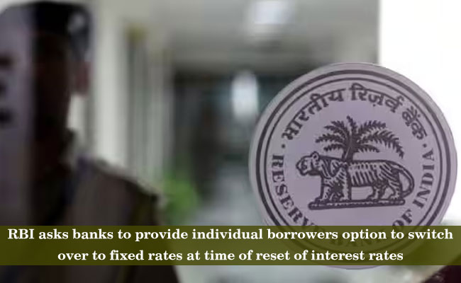 RBI asks banks to provide individual borrowers option to switch over to fixed rates at time of reset of interest rates