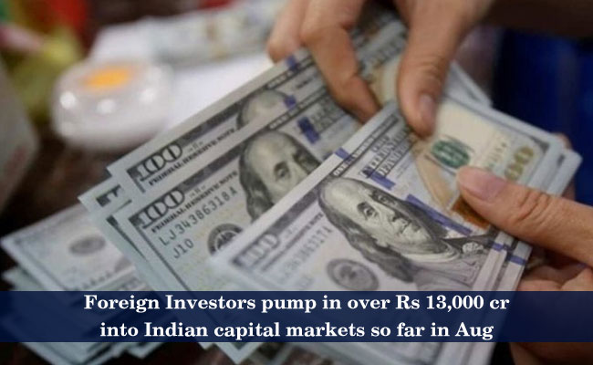 Foreign Investors pump in over Rs 13,000 cr into Indian capital markets so far in Aug