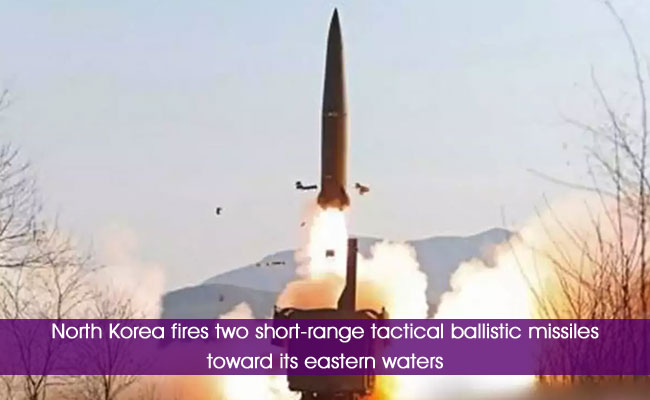 North Korea fires two short-range tactical ballistic missiles toward its eastern waters