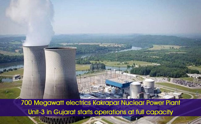 700 Megawatt electrics Kakrapar Nuclear Power Plant Unit-3 in Gujarat starts operations at full capacity