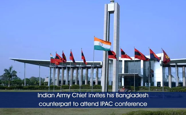 Indian Army Chief invites his Bangladesh counterpart to attend IPAC conference