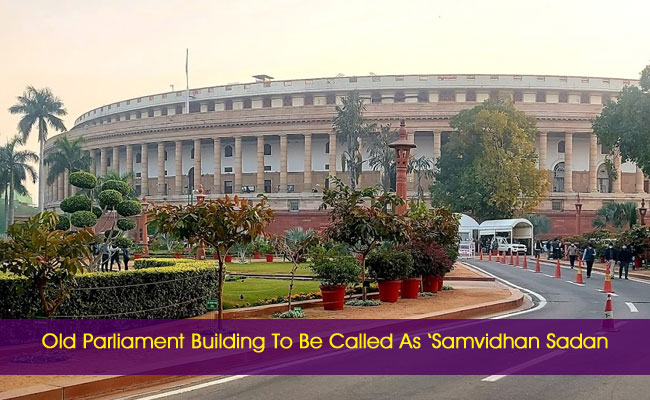 Old Parliament Building To Be Called As ‘Samvidhan Sadan