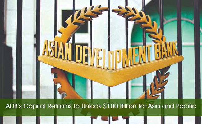 ADB’s Capital Reforms to Unlock $100 Billion for Asia and Pacific