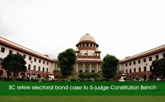 SC refers electoral bond case to 5-judge Constitution Bench