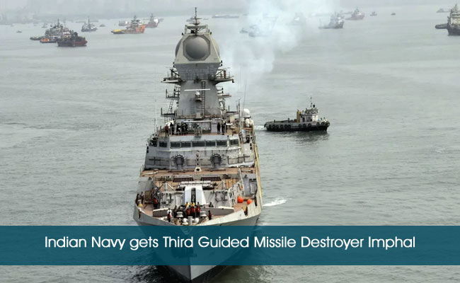 Indian Navy gets Third Guided Missile Destroyer Imphal