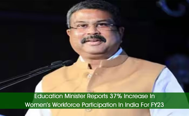 Education Minister Reports 37% Increase In Women’s Workforce Participation In India For FY23