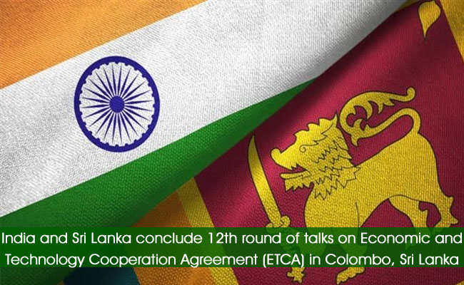 India and Sri Lanka conclude 12th round of talks on Economic and Technology Cooperation Agreement (ETCA) in Colombo, Sri Lanka