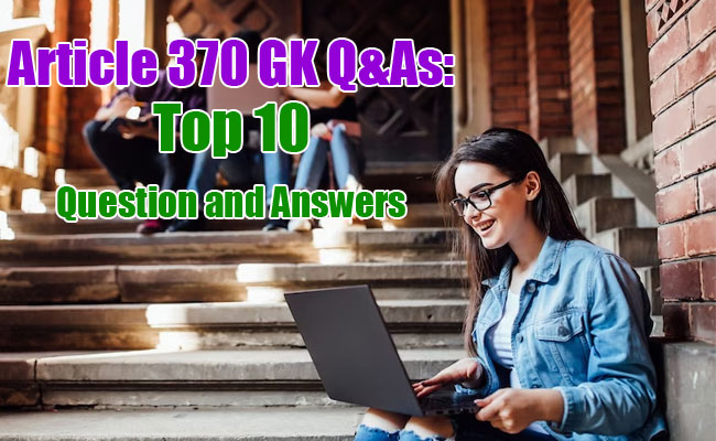 Article 370 GK Q&As: Top 10 Question and Answers   gk questions with answers
