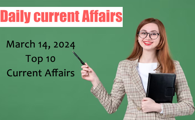 March Fourteen 2024 Top 10 Current Affairs