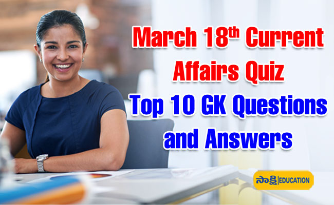 March 18th Current Affairs Quiz Top 10 GK Questions and Answers
