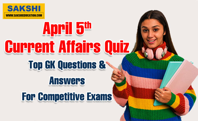 April 5th Current Affairs Quiz Top GK Questions and Answers
