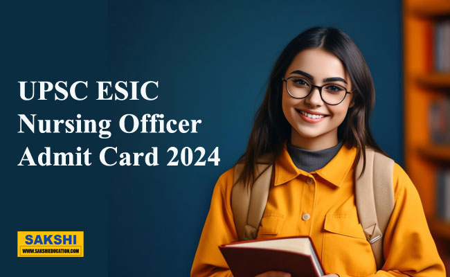 UPSC ESIC Nursing Officer Admit Card 2024