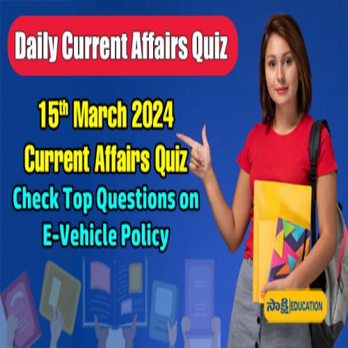 March 15, 2024 Current Affairs Quiz Check Top Questions on EVehicle