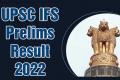 UPSC IFS Prelims Results 2022 through CS(P) Exam