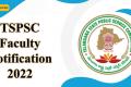 TSPSC Faculty Notification 2022 