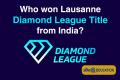 won Lausanne Diamond League title from India