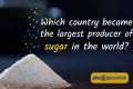 the largest producer of sugar in the world