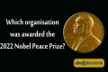 Which organisation was awarded the 2022 Nobel Peace Prize?
