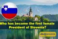 Who has become the first female President of Slovenia