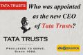 new CEO of Tata Trusts