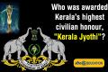 Who was awarded Kerala’s highest civilian honour, "Kerala Jyothi"