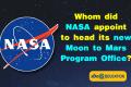 Whom did NASA appoint to head its new Moon to Mars Program Office
