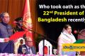 22nd President of Bangladesh recently