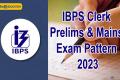 ibps clerk prelims & mains exam pattern 2023
