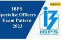 IBPS Specialist Officers Exam Pattern 2023