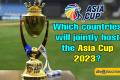 Which countries will jointly host the Asia Cup 2023?