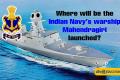 GK quiz,Where will be the Indian Navy’s warship Mahendragiri launched?,sakshi quiz, 