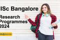 IISc Bangalore Research Programmes 2024