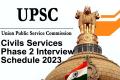 upsc civils phase 2 interview schedule 2023 
