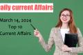 March Fourteen 2024 Top 10 Current Affairs