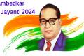 Dr Bhim Rao Ambedkar Jayanti 2024