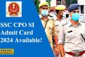 SSC CPO SI Admit Card 2024
