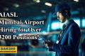 AIASL Mumbai Airport Hiring for Over 3200 Positions!