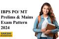 IBPS PO/ MT Prelims & Mains Exam Pattern 2024  IBPS Probationary Officer Exam Pattern  IBPS PO/MT Exam Pattern Details 