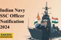 Indian Navy SSC Officer New Notification 2024  Indian Navy recruitment for SSC course 2024  Eligible unmarried men and women for Navy SSC 2024 Indian Navy SSC application requirements 2024 Indian Naval Academy course commencement June 2024