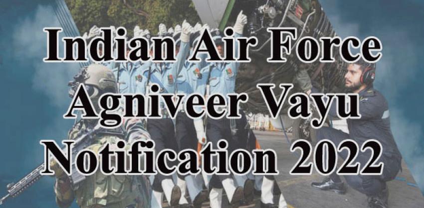 Indian Air Force Agniveer Vayu Notification 2022 Check Details Here