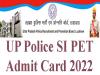 Download UP Police SI PET Admit Card 2022