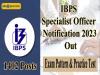 IBPS Specialist Officer Detailed Notification 2023