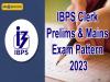 ibps clerk prelims & mains exam pattern 2023